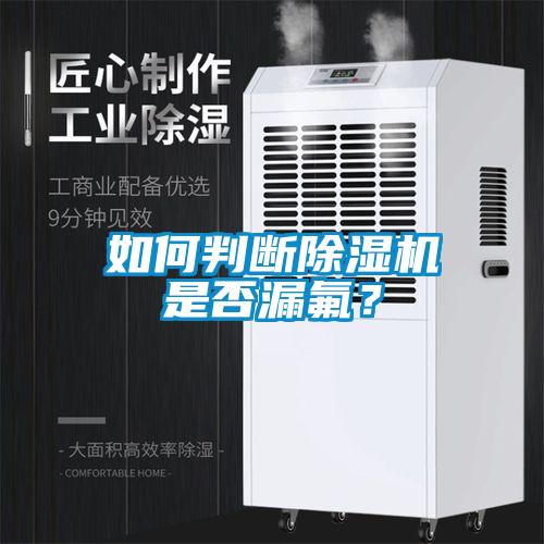 如何判斷除濕機(jī)是否漏氟？