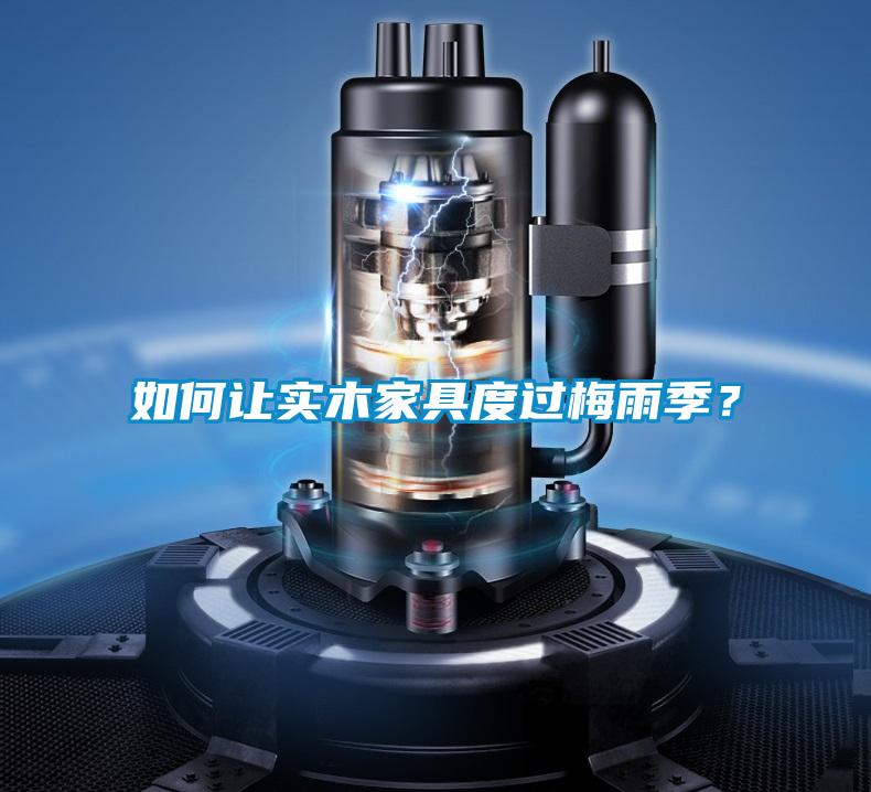 如何讓實(shí)木家具度過(guò)梅雨季？