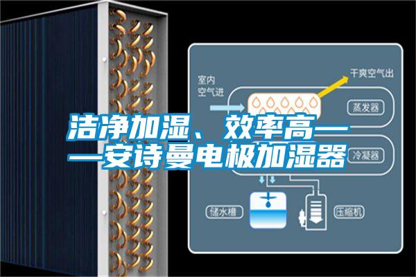潔凈加濕、效率高——安詩曼電極加濕器