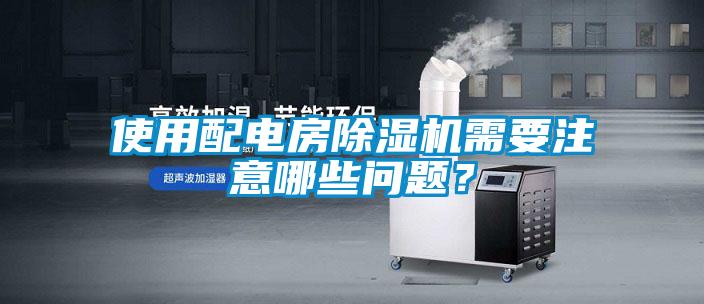 使用配電房除濕機(jī)需要注意哪些問題？