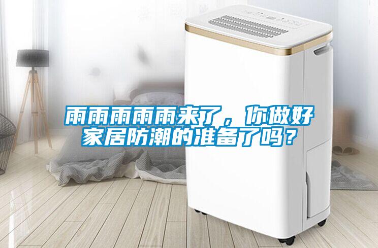 雨雨雨雨雨來了，你做好家居防潮的準(zhǔn)備了嗎？