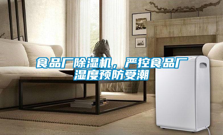 食品廠除濕機，嚴(yán)控食品廠濕度預(yù)防受潮