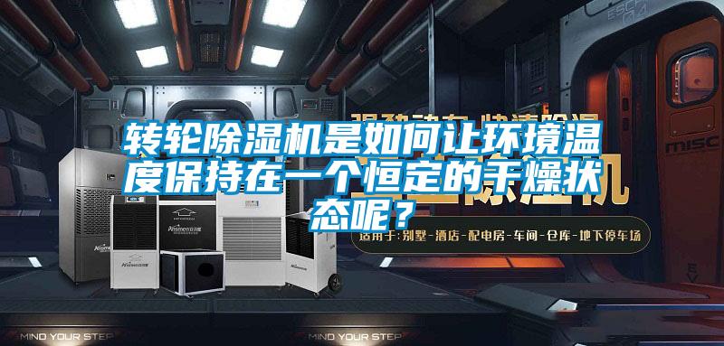 轉(zhuǎn)輪除濕機(jī)是如何讓環(huán)境溫度保持在一個(gè)恒定的干燥狀態(tài)呢？