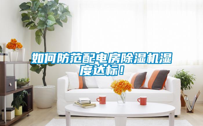 如何防范配電房除濕機(jī)濕度達(dá)標(biāo)！