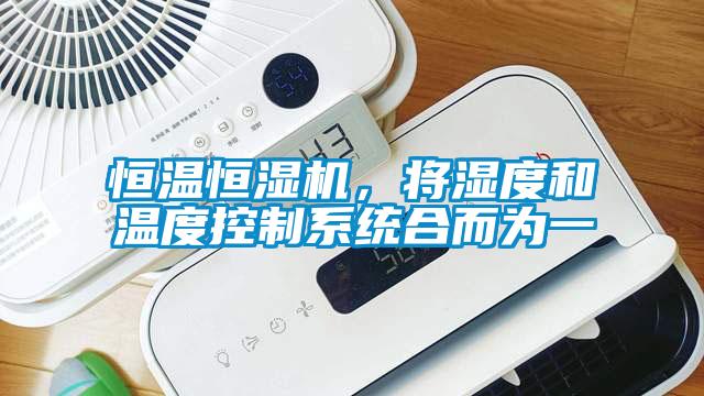 恒溫恒濕機(jī)，將濕度和溫度控制系統(tǒng)合而為一