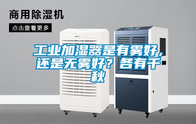 工業(yè)加濕器是有霧好，還是無霧好？各有千秋