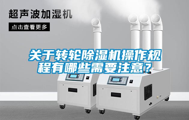 關(guān)于轉(zhuǎn)輪除濕機(jī)操作規(guī)程有哪些需要注意？