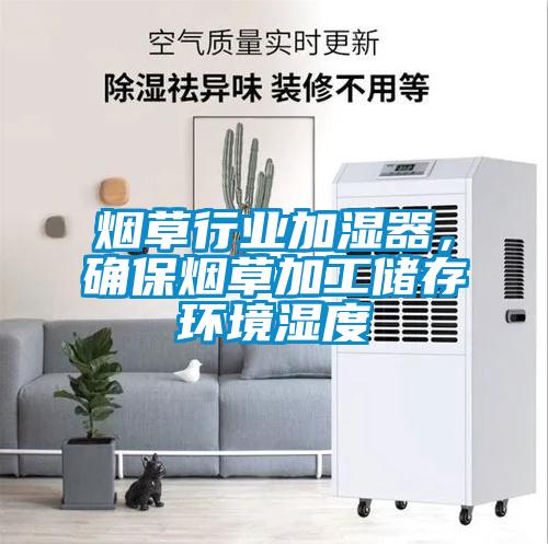 煙草行業(yè)加濕器，確保煙草加工儲存環(huán)境濕度