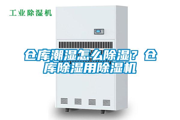 倉庫潮濕怎么除濕？倉庫除濕用除濕機(jī)