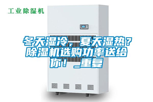 冬天濕冷，夏天濕熱？除濕機(jī)選購(gòu)功率送給你！_重復(fù)