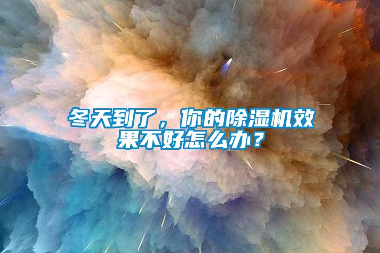 冬天到了，你的除濕機(jī)效果不好怎么辦？