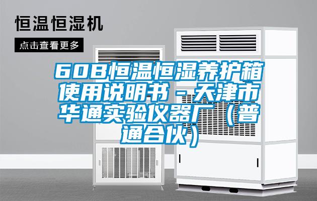 60B恒溫恒濕養(yǎng)護(hù)箱使用說(shuō)明書(shū)－天津市華通實(shí)驗(yàn)儀器廠（普通合伙）