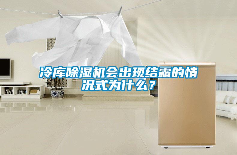 冷庫(kù)除濕機(jī)會(huì)出現(xiàn)結(jié)霜的情況式為什么？