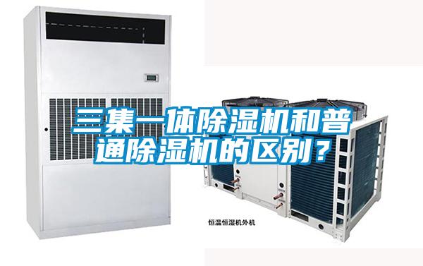 三集一體除濕機(jī)和普通除濕機(jī)的區(qū)別？
