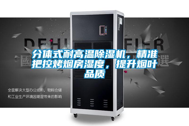 分體式耐高溫除濕機(jī)，精準(zhǔn)把控烤煙房濕度，提升煙葉品質(zhì)