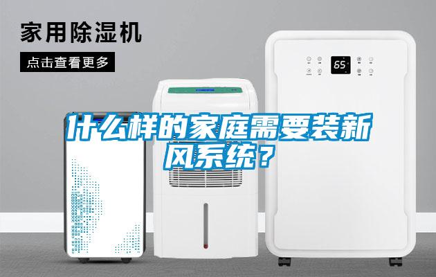 什么樣的家庭需要裝新風(fēng)系統(tǒng)？