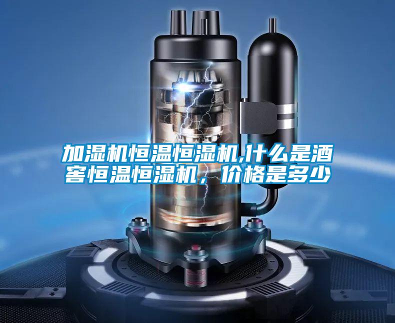加濕機(jī)恒溫恒濕機(jī),什么是酒窖恒溫恒濕機(jī)，價(jià)格是多少