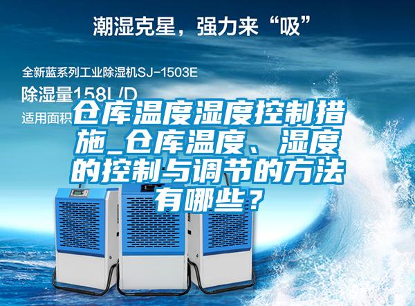 倉(cāng)庫(kù)溫度濕度控制措施_倉(cāng)庫(kù)溫度、濕度的控制與調(diào)節(jié)的方法有哪些？