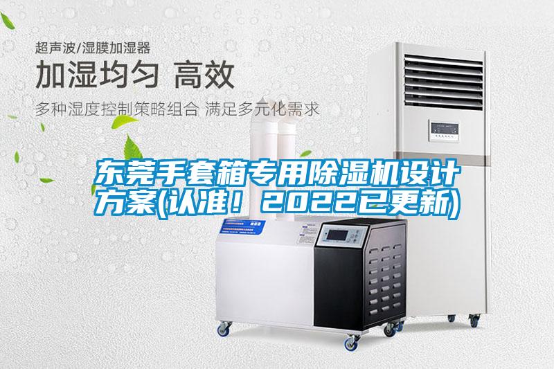東莞手套箱專(zhuān)用除濕機(jī)設(shè)計(jì)方案(認(rèn)準(zhǔn)！2022已更新)