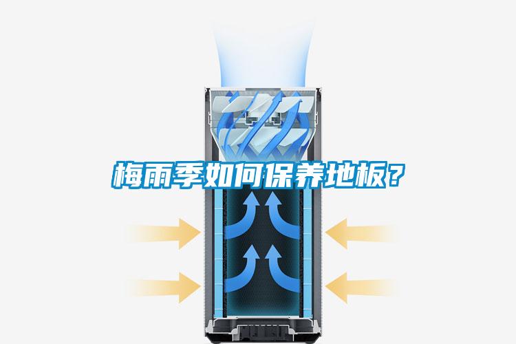 梅雨季如何保養(yǎng)地板？