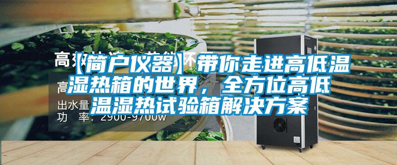 【簡戶儀器】帶你走進高低溫濕熱箱的世界，全方位高低溫濕熱試驗箱解決方案