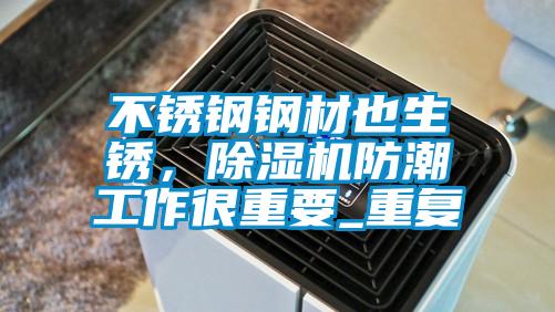不銹鋼鋼材也生銹，除濕機(jī)防潮工作很重要_重復(fù)