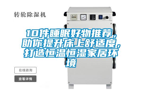 10件睡眠好物推薦，助你提升床上舒適度，打造恒溫恒濕家居環(huán)境