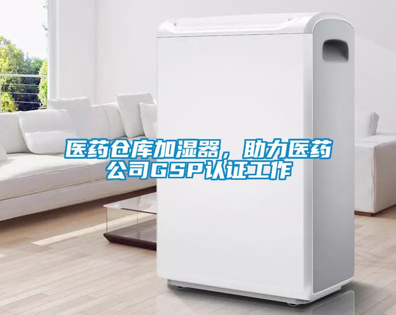 醫(yī)藥倉庫加濕器，助力醫(yī)藥公司GSP認(rèn)證工作