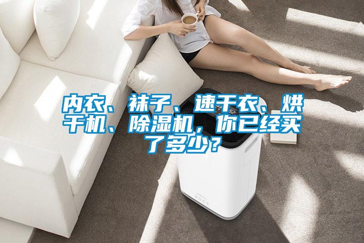 內(nèi)衣、襪子、速干衣、烘干機(jī)、除濕機(jī)，你已經(jīng)買(mǎi)了多少？
