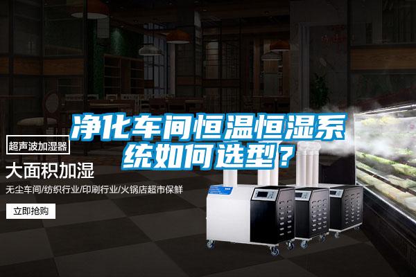 凈化車間恒溫恒濕系統(tǒng)如何選型？