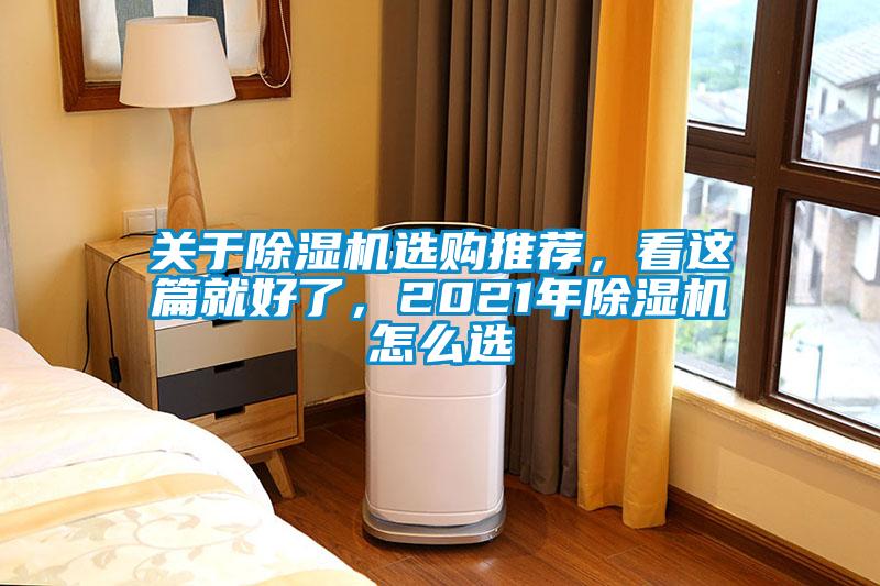 關(guān)于除濕機(jī)選購?fù)扑]，看這篇就好了，2021年除濕機(jī)怎么選