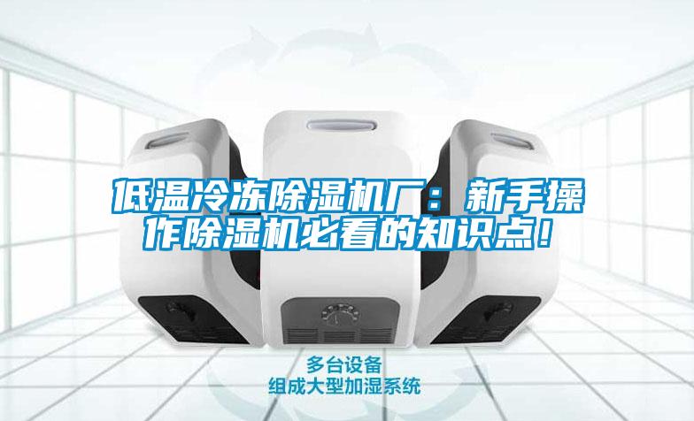 低溫冷凍除濕機廠：新手操作除濕機必看的知識點！