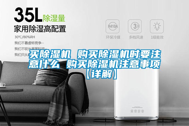 買除濕機(jī) 購買除濕機(jī)時(shí)要注意什么 購買除濕機(jī)注意事項(xiàng)【詳解】
