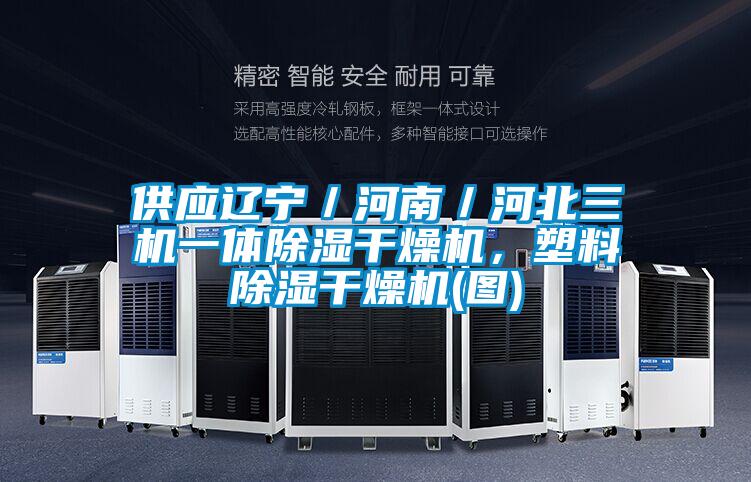 供應(yīng)遼寧／河南／河北三機一體除濕干燥機，塑料除濕干燥機(圖)