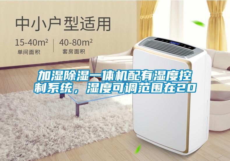 加濕除濕一體機配有濕度控制系統(tǒng)，濕度可調(diào)范圍在20