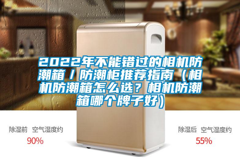 2022年不能錯過的相機防潮箱／防潮柜推薦指南（相機防潮箱怎么選？相機防潮箱哪個牌子好）