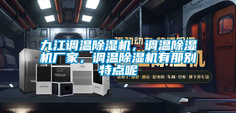 九江調(diào)溫除濕機(jī)，調(diào)溫除濕機(jī)廠家，調(diào)溫除濕機(jī)有那別特點呢