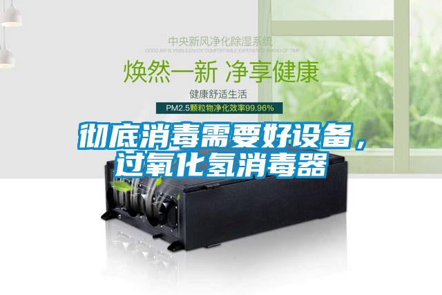 徹底消毒需要好設(shè)備，過氧化氫消毒器