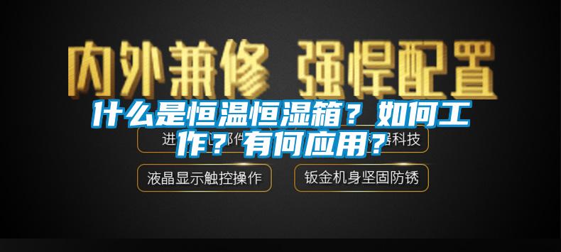 什么是恒溫恒濕箱？如何工作？有何應(yīng)用？