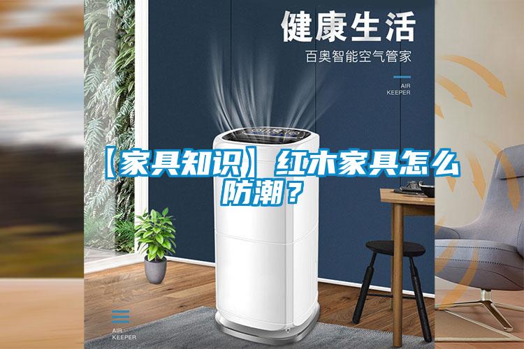 【家具知識(shí)】紅木家具怎么防潮？