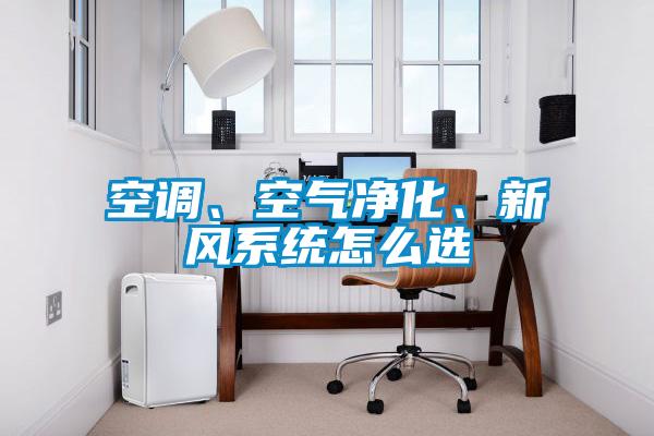 空調(diào)、空氣凈化、新風(fēng)系統(tǒng)怎么選