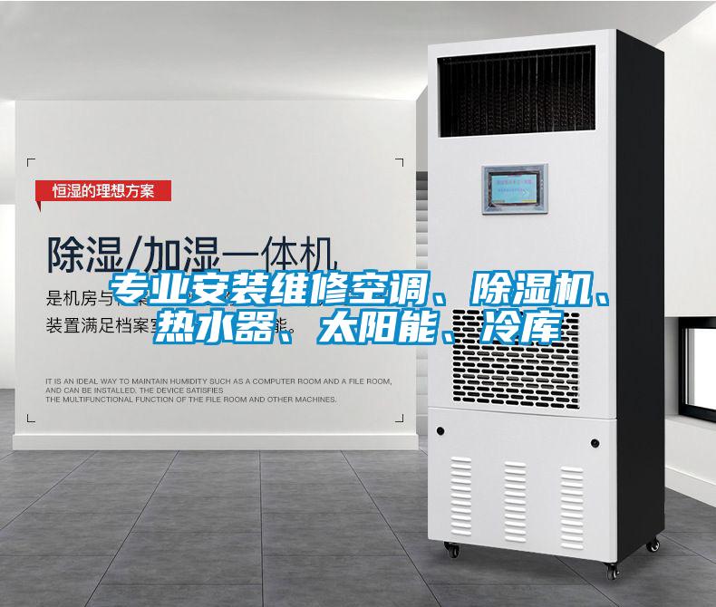 專(zhuān)業(yè)安裝維修空調(diào)、除濕機(jī)、熱水器、太陽(yáng)能、冷庫(kù)