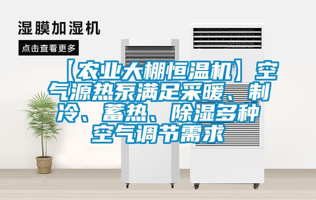 【農(nóng)業(yè)大棚恒溫機(jī)】空氣源熱泵滿足采暖、制冷、蓄熱、除濕多種空氣調(diào)節(jié)需求