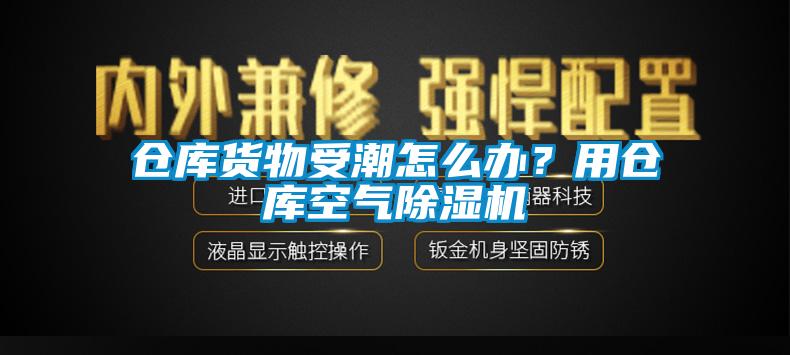 倉庫貨物受潮怎么辦？用倉庫空氣除濕機(jī)