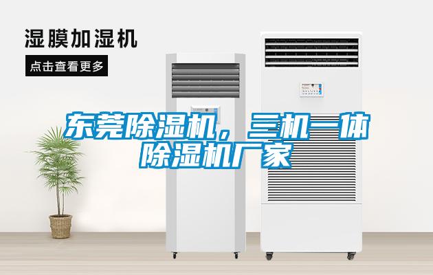東莞除濕機，三機一體除濕機廠家