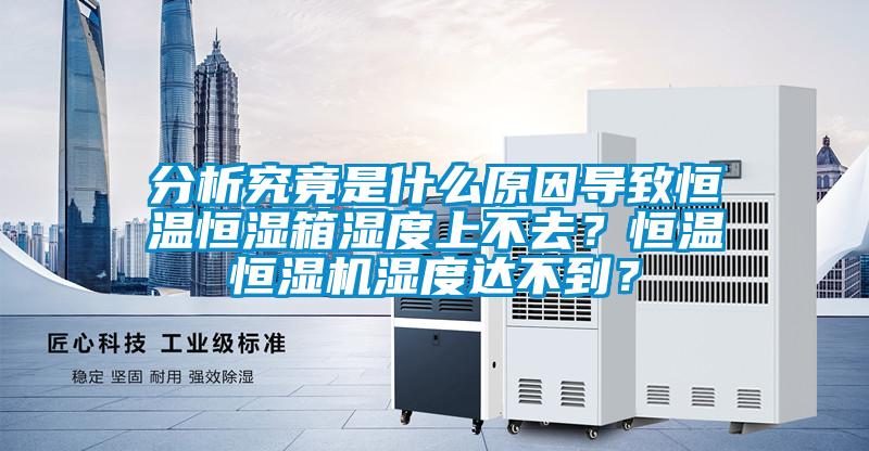 分析究竟是什么原因?qū)е潞銣睾銤裣錆穸壬喜蝗?？恒溫恒濕機(jī)濕度達(dá)不到？