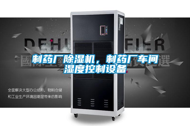 制藥廠除濕機，制藥廠車間濕度控制設(shè)備