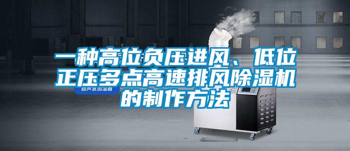 一種高位負(fù)壓進(jìn)風(fēng)、低位正壓多點(diǎn)高速排風(fēng)除濕機(jī)的制作方法