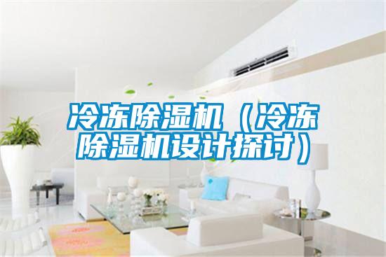 冷凍除濕機(jī)（冷凍除濕機(jī)設(shè)計探討）