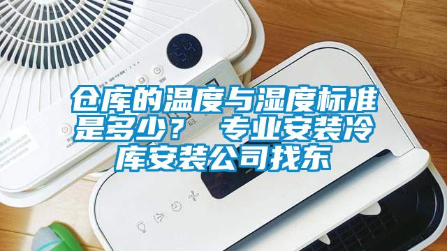 倉庫的溫度與濕度標(biāo)準(zhǔn)是多少？ 專業(yè)安裝冷庫安裝公司找東